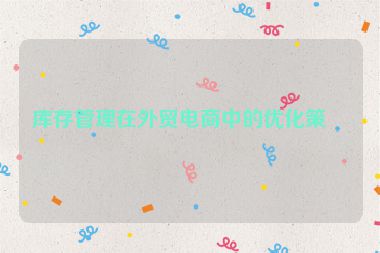 庫(kù)存管理在外貿(mào)電商中的優(yōu)化策略