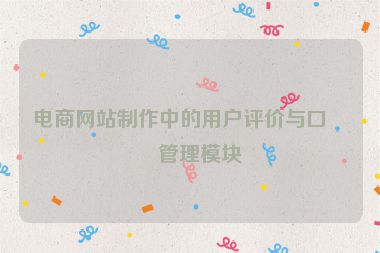 電商網(wǎng)站制作中的用戶評(píng)價(jià)與口碑管理模塊