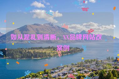 如從混亂到清晰，XX品牌網站改版案例