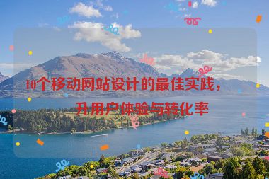 10個(gè)移動(dòng)網(wǎng)站設(shè)計(jì)的最佳實(shí)踐，提升用戶(hù)體驗(yàn)與轉(zhuǎn)化率