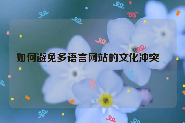 如何避免多語言網(wǎng)站的文化沖突？