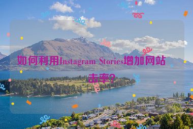 如何利用Instagram Stories增加網(wǎng)站點(diǎn)擊率？