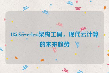 185.Serverless架構(gòu)工具，現(xiàn)代云計算的未來趨勢