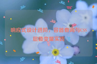 響應(yīng)式設(shè)計(jì)進(jìn)階，容器查詢與CSS層疊變量實(shí)踐