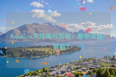 Robots.txt文件編寫指南，哪些頁面該屏蔽？