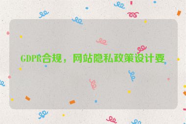 GDPR合規(guī)，網(wǎng)站隱私政策設(shè)計要點