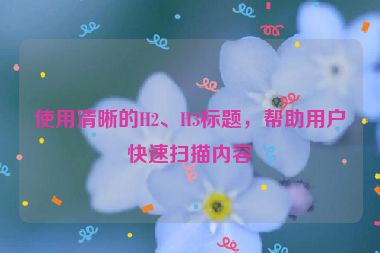 使用清晰的H2、H3標(biāo)題，幫助用戶(hù)快速掃描內(nèi)容