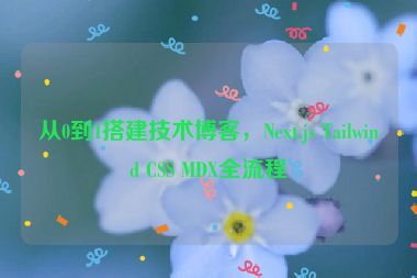 從0到1搭建技術博客，Next.js Tailwind CSS MDX全流程
