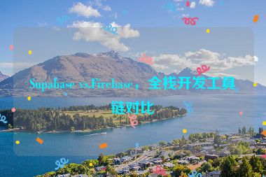 Supabase vs.Firebase，全棧開(kāi)發(fā)工具鏈對(duì)比