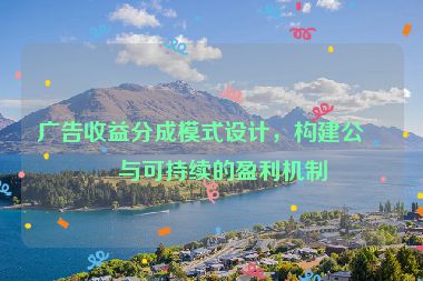 廣告收益分成模式設(shè)計(jì)，構(gòu)建公平與可持續(xù)的盈利機(jī)制