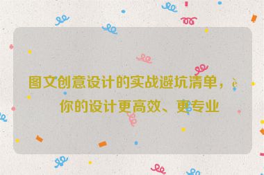 圖文創(chuàng)意設(shè)計的實戰(zhàn)避坑清單，讓你的設(shè)計更高效、更專業(yè)