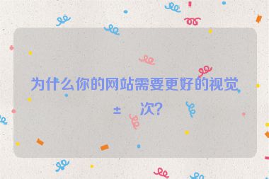 為什么你的網(wǎng)站需要更好的視覺層次？