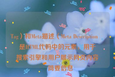 Tag）和Meta描述（Meta Description）是HTML代碼中的元素，用于向搜索引擎和用戶(hù)展示網(wǎng)頁(yè)內(nèi)容的簡(jiǎn)要信息