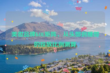 美妝品牌KOL矩陣，從頭部到腰部的投放比例測(cè)算