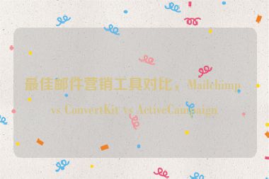 最佳郵件營銷工具對比，Mailchimp vs ConvertKit vs ActiveCampaign