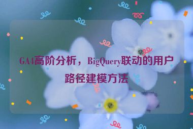 GA4高階分析，BigQuery聯(lián)動(dòng)的用戶路徑建模方法