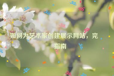 如何為藝術(shù)家創(chuàng)建展示網(wǎng)站，完整指南