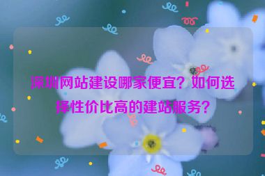 深圳網(wǎng)站建設(shè)哪家便宜？如何選擇性價(jià)比高的建站服務(wù)？