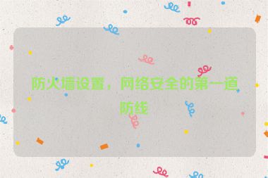 防火墻設(shè)置，網(wǎng)絡(luò)安全的第一道防線