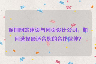 深圳網(wǎng)站建設(shè)與網(wǎng)頁設(shè)計公司，如何選擇最適合您的合作伙伴？