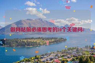 做網(wǎng)站前必須思考的10個關(guān)鍵問題