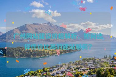 廣州網(wǎng)站建設(shè)價格解析，如何選擇性價比高的建站服務(wù)？