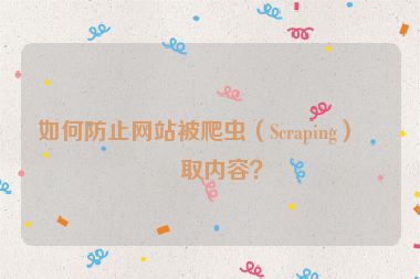 如何防止網(wǎng)站被爬蟲（Scraping）盜取內(nèi)容？