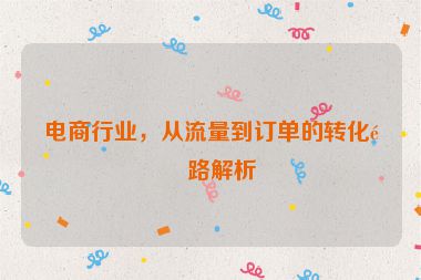 電商行業(yè)，從流量到訂單的轉(zhuǎn)化鏈路解析