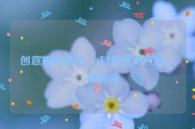 創(chuàng)意描述優(yōu)化，3秒抓住用戶眼球的秘訣