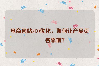 電商網(wǎng)站SEO優(yōu)化，如何讓產(chǎn)品頁排名靠前？