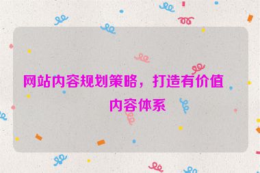 網(wǎng)站內(nèi)容規(guī)劃策略，打造有價(jià)值的內(nèi)容體系