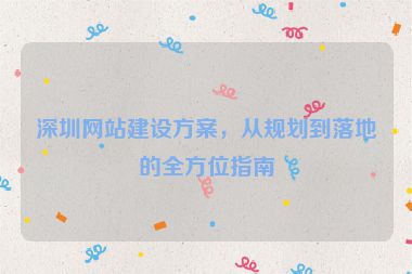 深圳網(wǎng)站建設(shè)方案，從規(guī)劃到落地的全方位指南