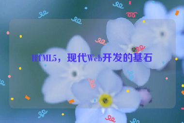 HTML5，現(xiàn)代Web開(kāi)發(fā)的基石