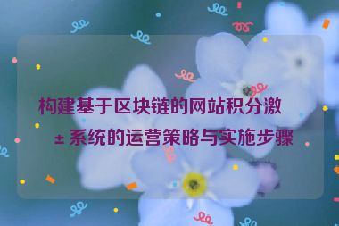 構(gòu)建基于區(qū)塊鏈的網(wǎng)站積分激勵(lì)系統(tǒng)的運(yùn)營策略與實(shí)施步驟