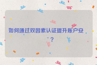 如何通過雙因素認(rèn)證提升賬戶安全？