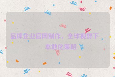 品牌企業(yè)官網(wǎng)制作，全球視野下的本地化策略