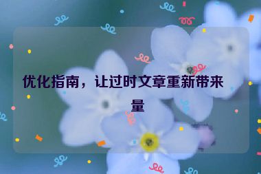 優(yōu)化指南，讓過時(shí)文章重新帶來流量