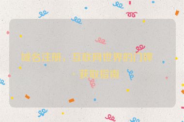 域名注冊，互聯(lián)網(wǎng)世界的門牌號獲取指南