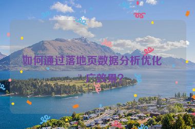 如何通過落地頁數(shù)據(jù)分析優(yōu)化推廣效果？