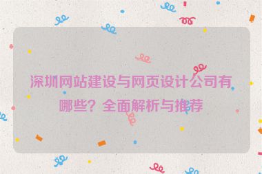 深圳網(wǎng)站建設(shè)與網(wǎng)頁(yè)設(shè)計(jì)公司有哪些？全面解析與推薦