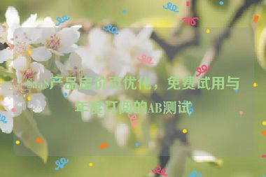 SaaS產(chǎn)品定價(jià)頁(yè)優(yōu)化，免費(fèi)試用與年度訂閱的AB測(cè)試