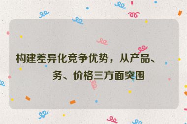 構(gòu)建差異化競(jìng)爭優(yōu)勢(shì)，從產(chǎn)品、服務(wù)、價(jià)格三方面突圍