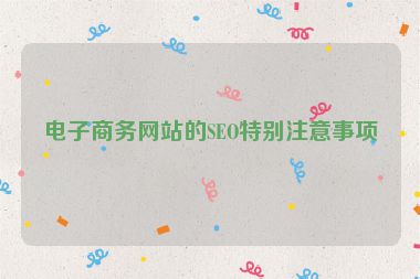 電子商務(wù)網(wǎng)站的SEO特別注意事項(xiàng)