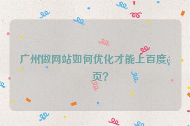廣州做網(wǎng)站如何優(yōu)化才能上百度首頁？