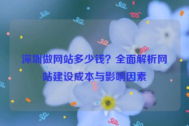深圳做網(wǎng)站多少錢？全面解析網(wǎng)站建設(shè)成本與影響因素