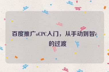 百度推廣oCPC入門，從手動到智能的過渡
