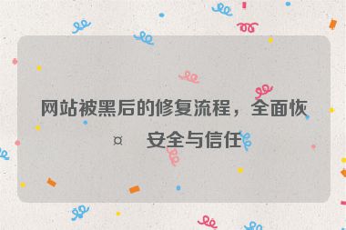 網(wǎng)站被黑后的修復(fù)流程，全面恢復(fù)安全與信任