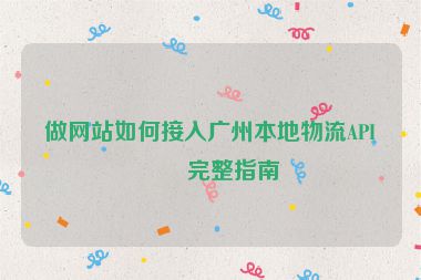 做網(wǎng)站如何接入廣州本地物流API？完整指南