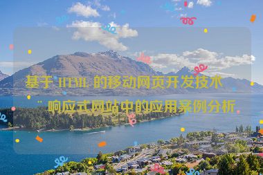 基于 HTML 的移動網(wǎng)頁開發(fā)技術(shù)在響應(yīng)式網(wǎng)站中的應(yīng)用案例分析