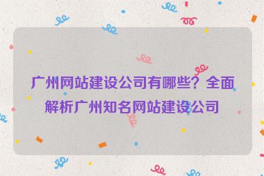 廣州網(wǎng)站建設(shè)公司有哪些？全面解析廣州知名網(wǎng)站建設(shè)公司